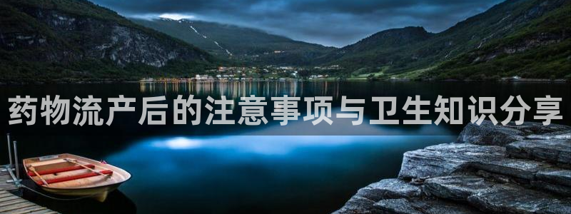 优游国际官网入口南宫：药物流产后的注意事项与卫生知识分享