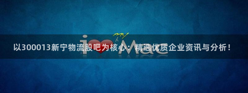 优游国际官网入口pc正版：以300013新宁物流股吧为核心：