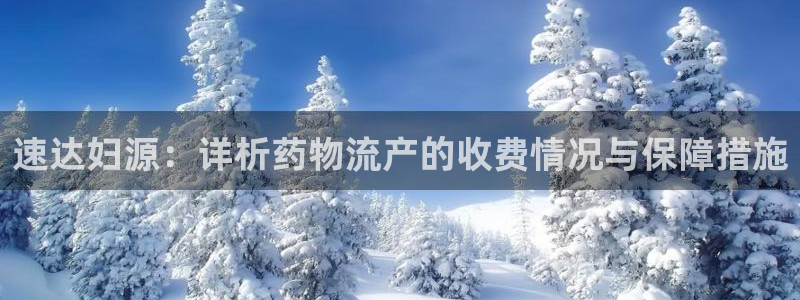 ,优游国际注册流程：速达妇源：详析药物流产的收费情况与保障措
