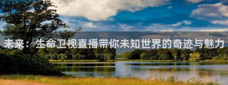 黑白直播足球：未来：生命卫视直播带你未知世界的奇迹与魅力